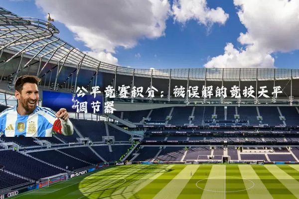 公平竞赛积分:被误解的竞技天平调节器