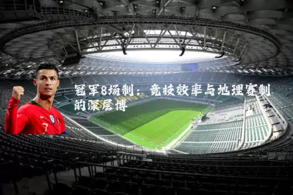 冠军8场制：竞技效率与地理赛制的深层博弈