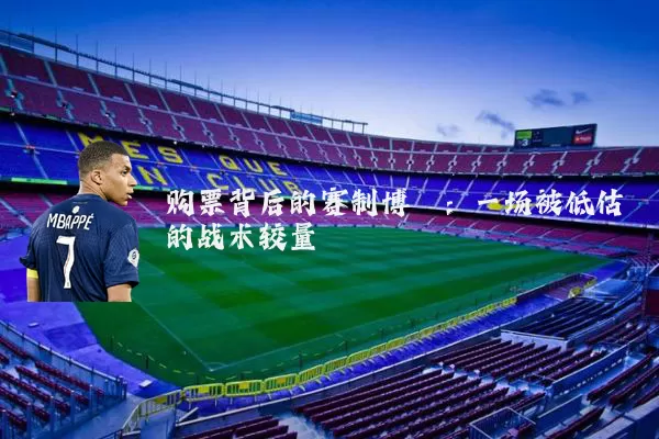 购票背后的赛制博弈:一场被低估的战术较量
